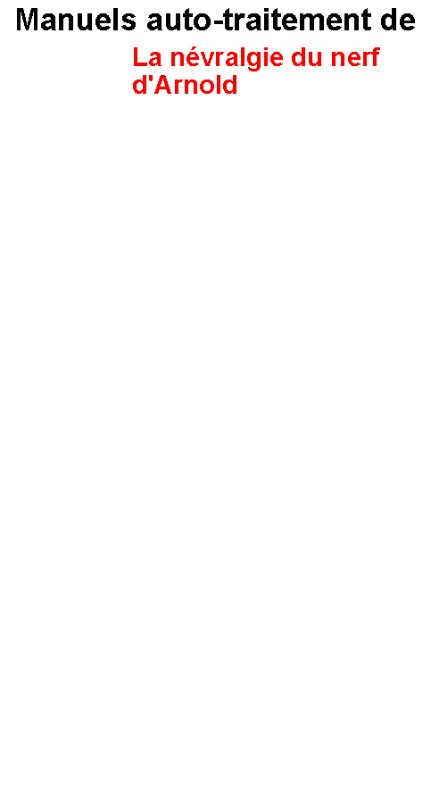 Zone de Texte: Manuels auto-traitement deLa n�vralgie du nerf d'Arnold